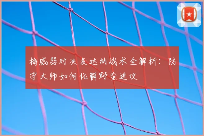 梅威瑟对决麦达纳战术全解析：防守大师如何化解野蛮进攻